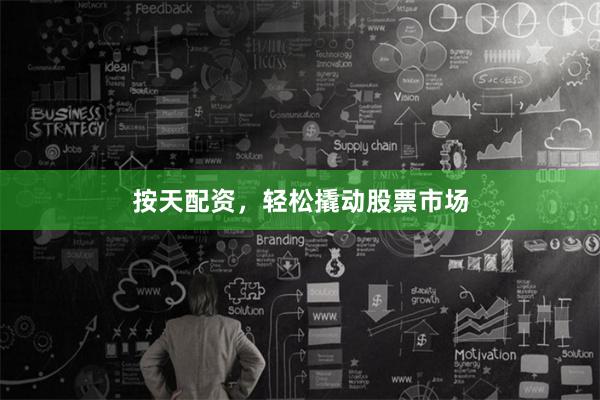 按天配资，轻松撬动股票市场