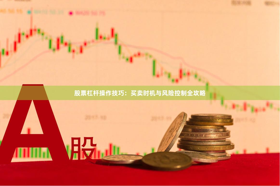股票杠杆操作技巧：买卖时机与风险控制全攻略
